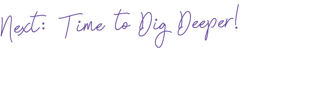 Next: Time to Dig Deeper 